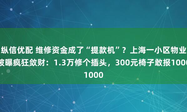 纵信优配 维修资金成了“提款机”?上海一小区物业被曝疯狂敛财:1.3万修个插头,300元椅子敢报1000